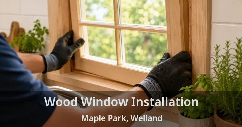 Wood Window Installation Maple Park, Welland - ON
